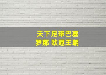 天下足球巴塞罗那 欧冠王朝